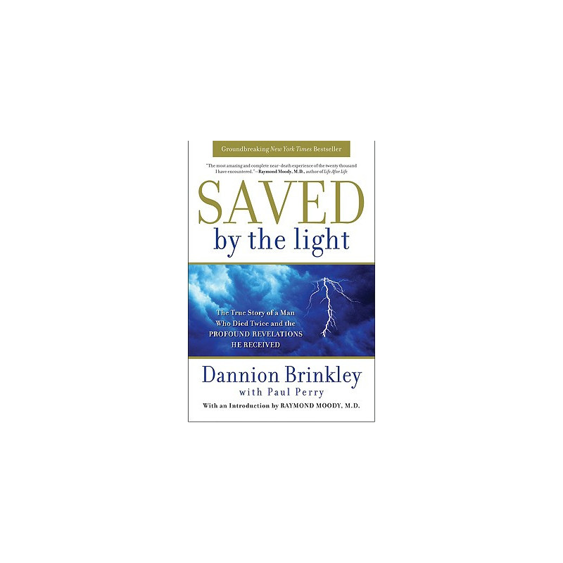 Saved by the Light: The True Story of a Man Who Died Twice and the Profound Revelations He Received