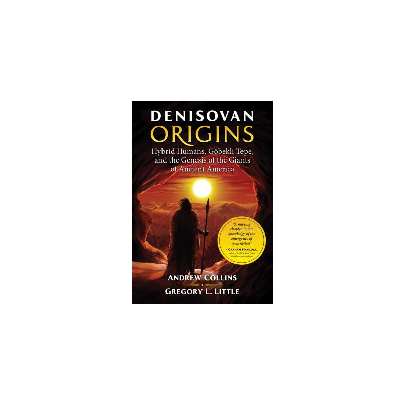 Denisovan Origins: Hybrid Humans, G�bekli Tepe, and the Genesis of the Giants of Ancient America