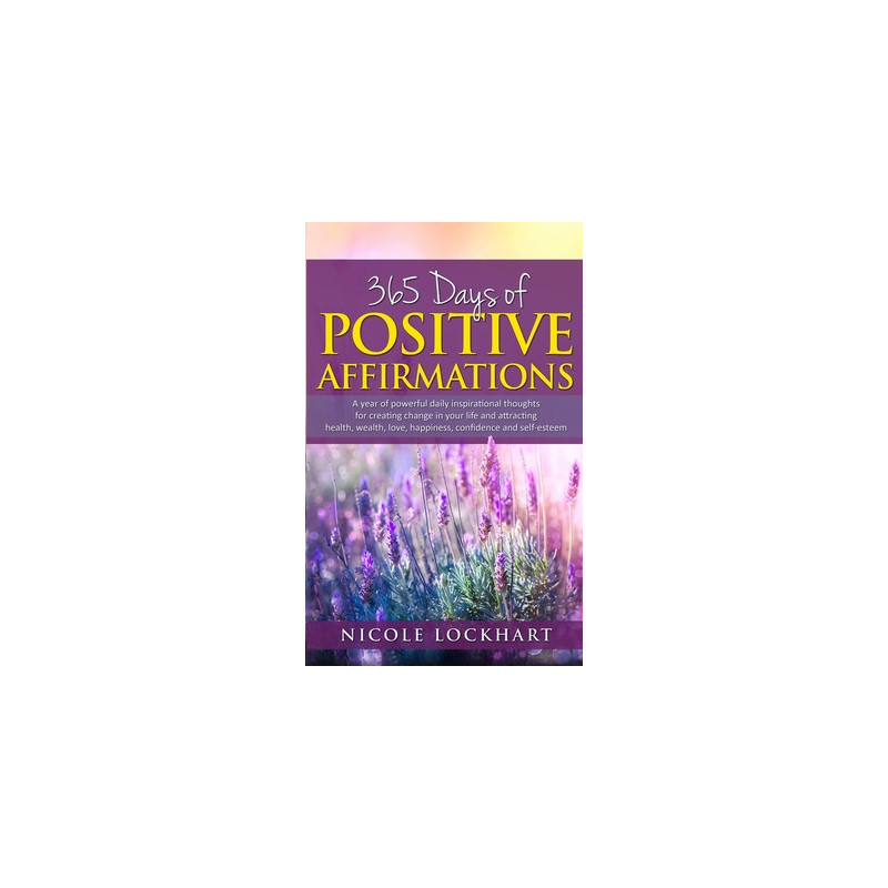 365 Days of Positive Affirmations: A year of powerful daily inspirational thoughts for creating change in your life and attracti