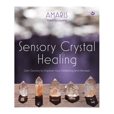 Sensory Crystal Healing: Gem Sorcery to Improve Your Wellbeing and Mindset