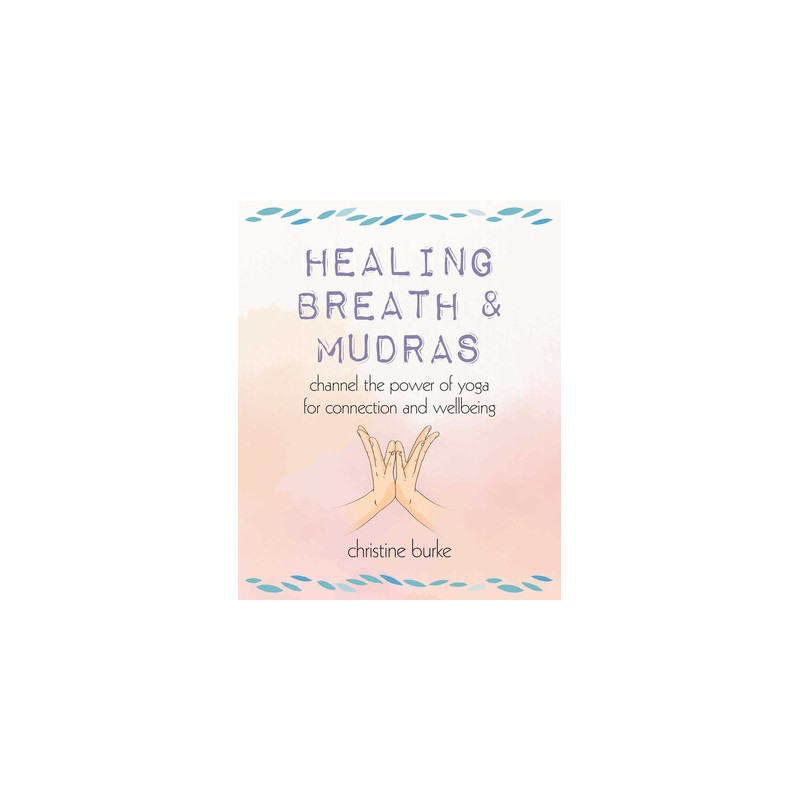 Healing Breath and Mudras: Channel the Power of Yoga for Connection and Wellbeing