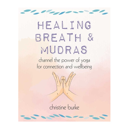 Healing Breath and Mudras: Channel the Power of Yoga for Connection and Wellbeing