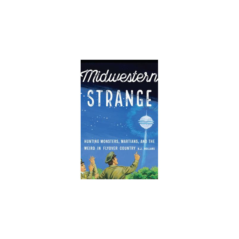 Midwestern Strange: Hunting Monsters, Martians, and the Weird in Flyover Country