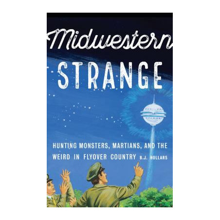 Midwestern Strange: Hunting Monsters, Martians, and the Weird in Flyover Country