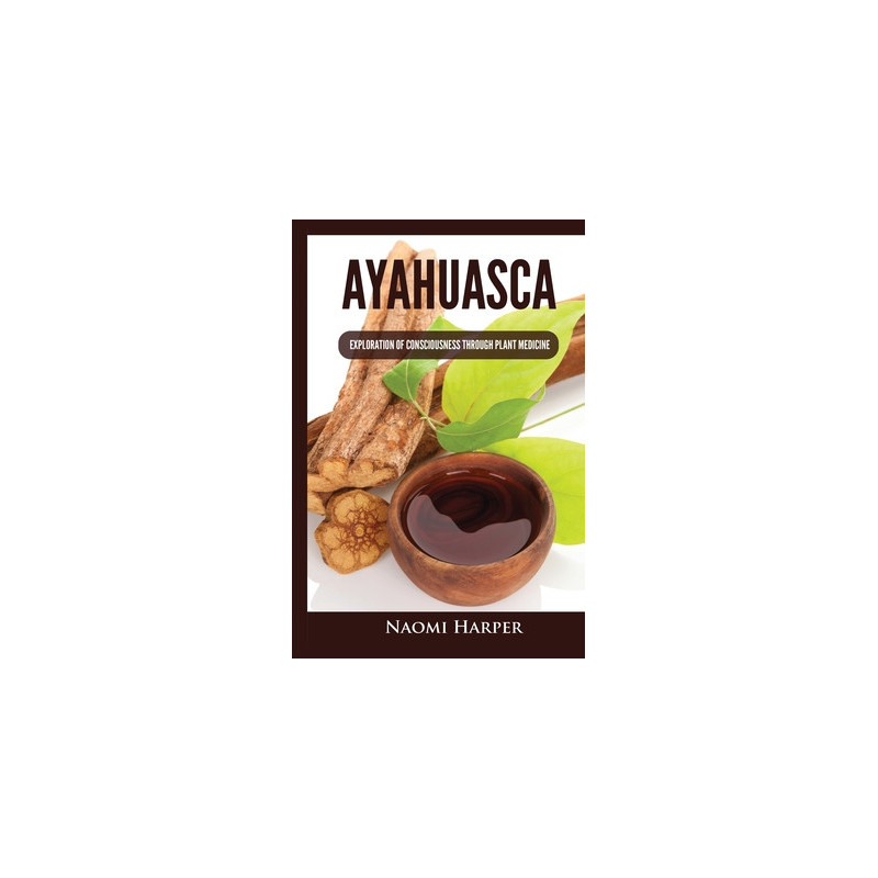 Ayahuasca: Exploration of Consciousness Through Plant Medicine