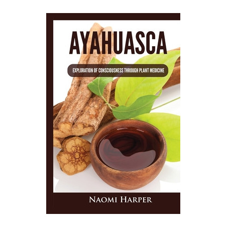 Ayahuasca: Exploration of Consciousness Through Plant Medicine