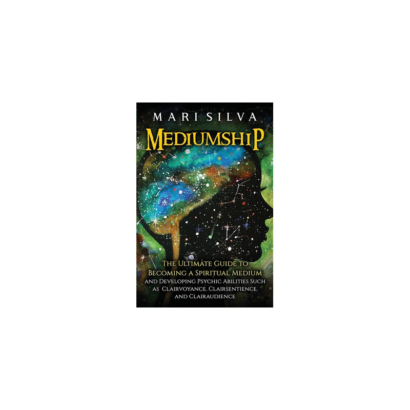 Mediumship: The Ultimate Guide to Becoming a Spiritual Medium and Developing Psychic Abilities Such as Clairvoyance, Clairsentie