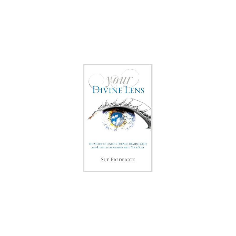 Your Divine Lens: The Secret to Finding Purpose, Healing Grief and Living in Alignment with your Soul