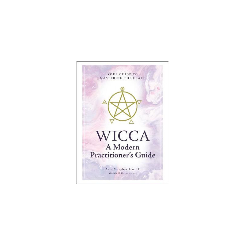 Wicca: A Modern Practitioner's Guide: Your Guide to Mastering the Craft