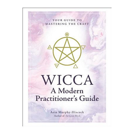 Wicca: A Modern Practitioner's Guide: Your Guide to Mastering the Craft