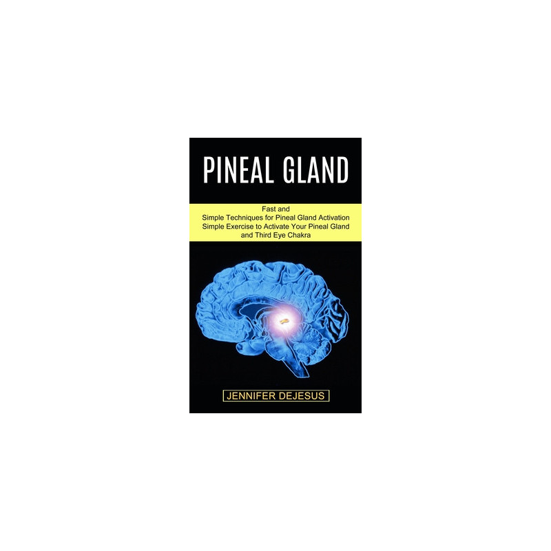 Pineal Gland: Simple Exercise to Activate Your Pineal Gland and Third Eye Chakra (Fast and Simple Techniques for Pineal Gland Ac