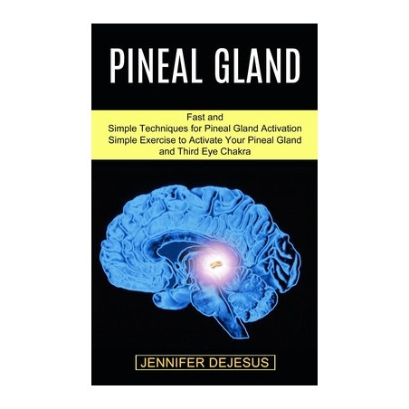 Pineal Gland: Simple Exercise to Activate Your Pineal Gland and Third Eye Chakra (Fast and Simple Techniques for Pineal Gland Ac