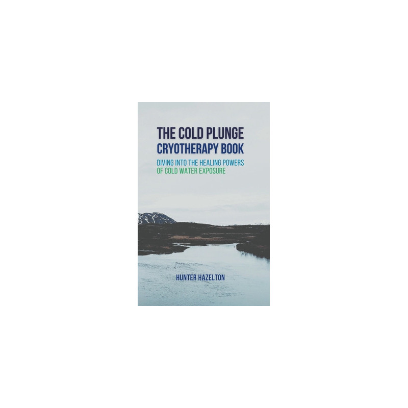 The Cold Plunge Cryotherapy Book: Diving Into the Healing Powers of Cold Water Exposure Therapy - Guide to Boosting Wellness Thr