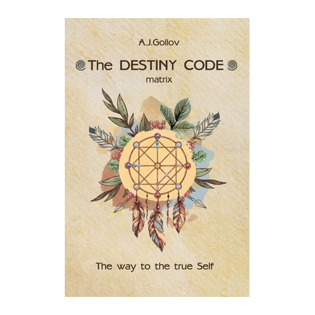 The Destiny Code: matrix. The way to the true Self: .