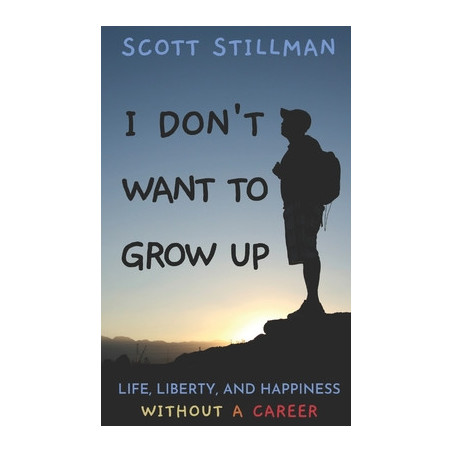 I Don't Want To Grow Up: Life, Liberty, and Happiness. Without a Career.