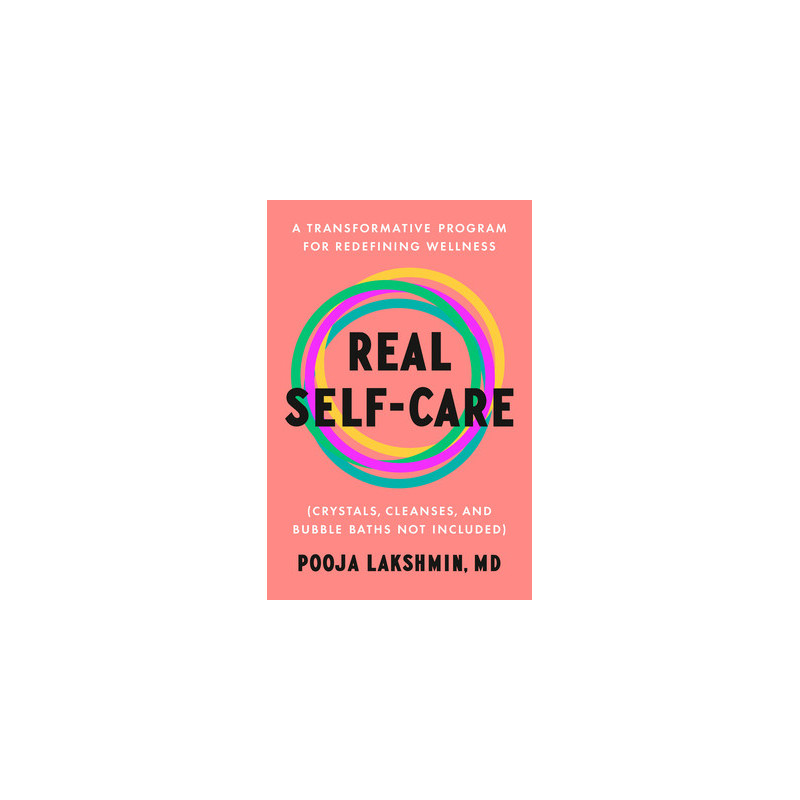 Real Self-Care: A Transformative Program for Redefining Wellness (Crystals, Cleanses, and Bubble Baths Not Included)