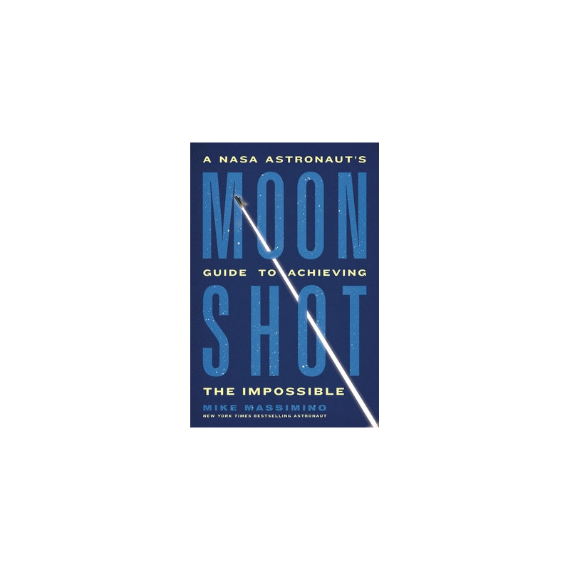 Moonshot: A NASA Astronaut's Guide to Achieving the Impossible