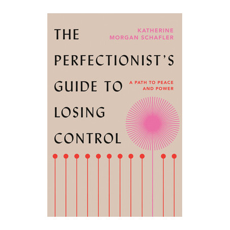 The Perfectionist's Guide to Losing Control: A Path to Peace and Power