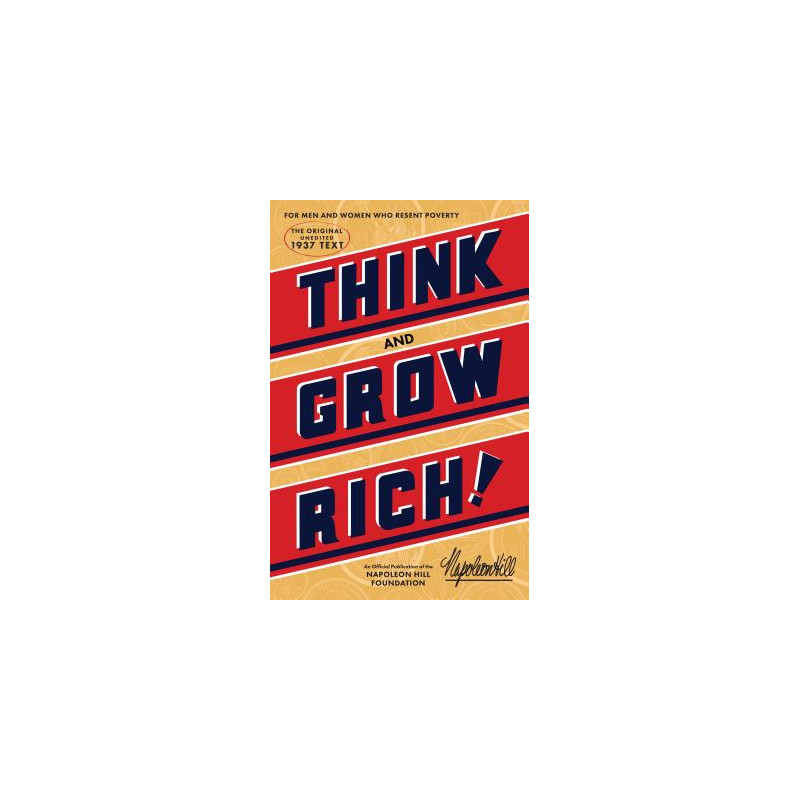 Think and Grow Rich: The Original, an Official Publication of the Napoleon Hill Foundation