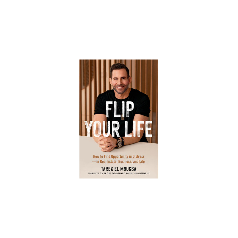 Flip Your Life: How to Find Opportunity in Distress--In Real Estate, Business, and Life