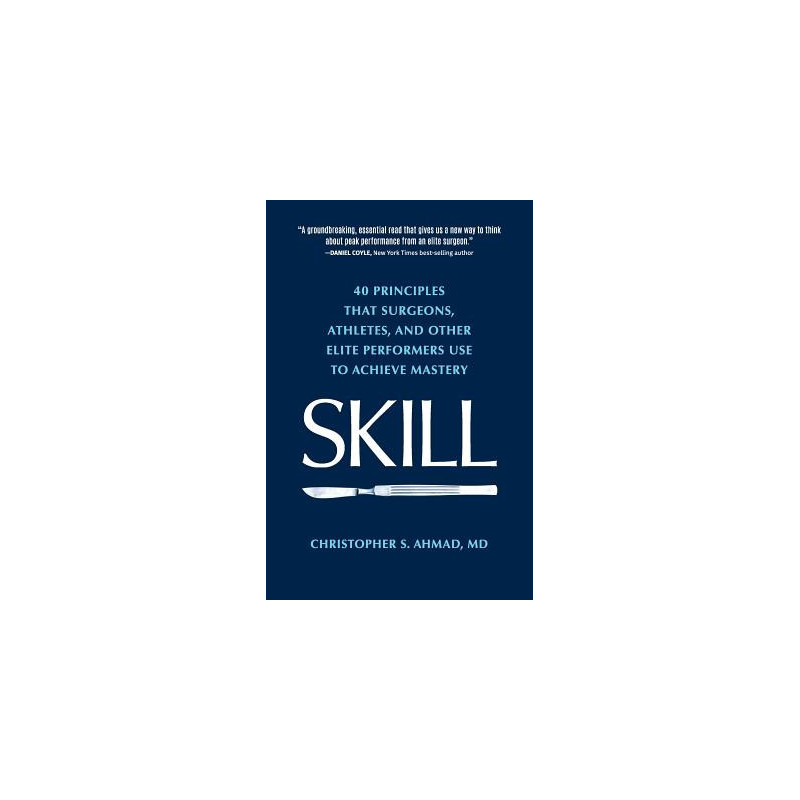 Skill: 40 principles that surgeons, athletes, and other elite performers use to achieve mastery