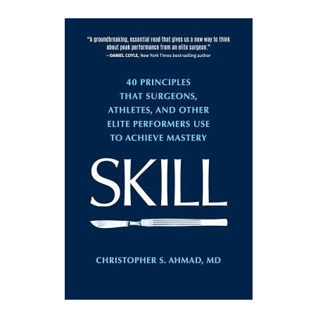 Skill: 40 principles that surgeons, athletes, and other elite performers use to achieve mastery