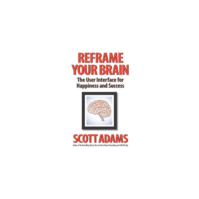 Reframe Your Brain: The User Interface for Happiness and Success