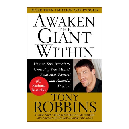 Awaken the Giant Within: How to Take Immediate Control of Your Mental, Emotional, Physical and Financial Destiny!