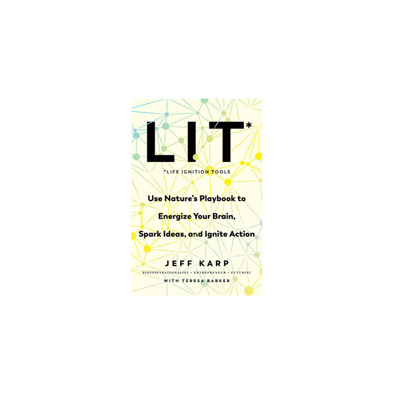 Lit: Life Ignition Tools: Use Nature's Playbook to Energize Your Brain, Spark Ideas, and Ignite Action