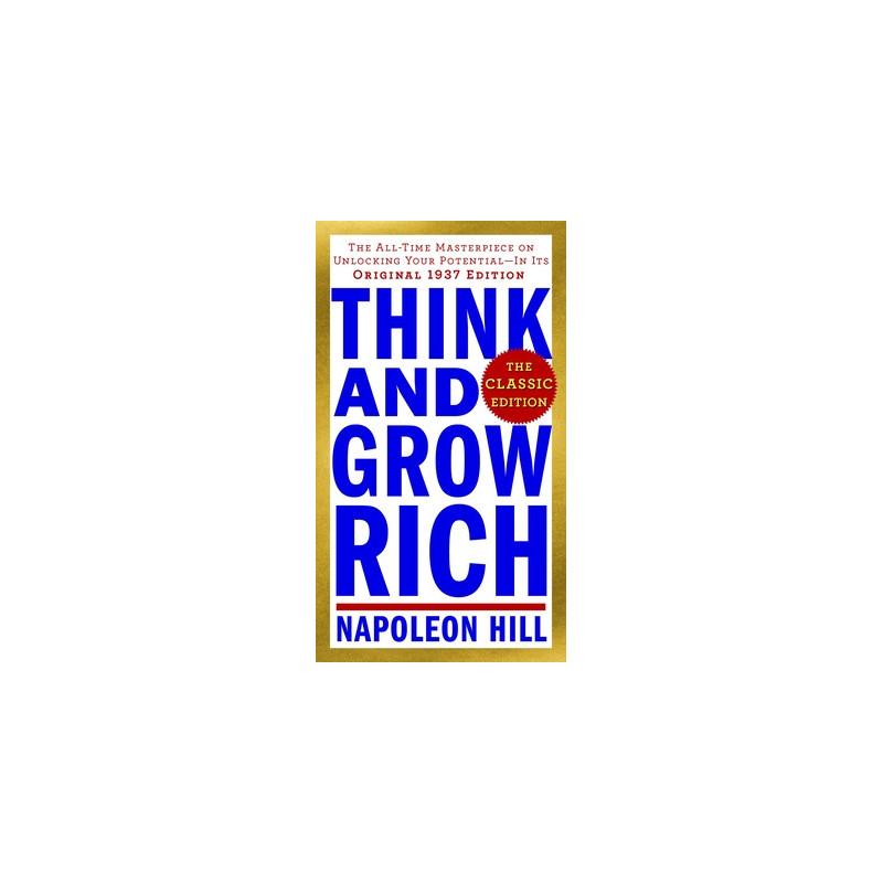 Think and Grow Rich: The Classic Edition: The All-Time Masterpiece on Unlocking Your Potential--In Its Original 1937 Edition