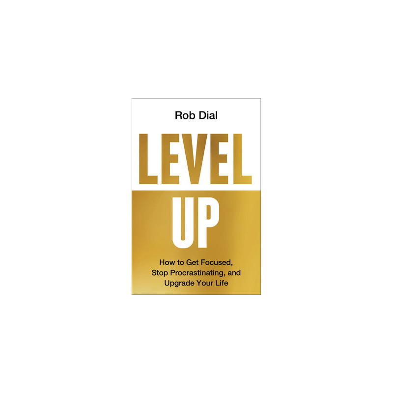 Level Up: How to Get Focused, Stop Procrastinating, and Upgrade Your Life