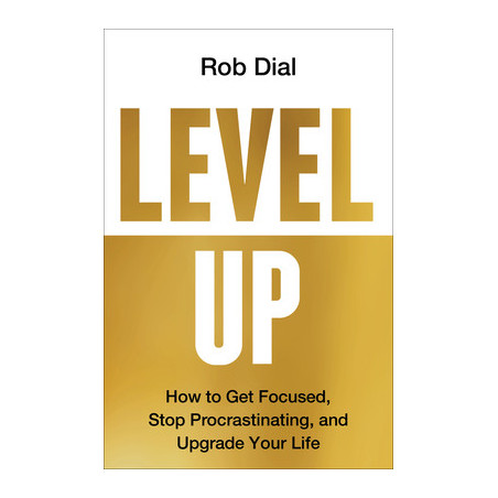 Level Up: How to Get Focused, Stop Procrastinating, and Upgrade Your Life