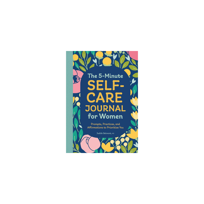 The 5-Minute Self-Care Journal for Women: Prompts, Practices, and Affirmations to Prioritize You