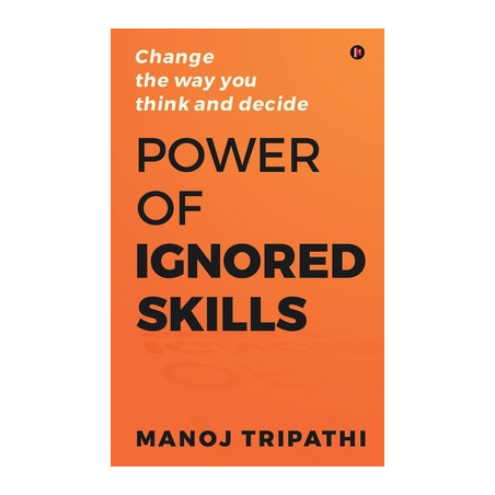 Power of Ignored Skills: Change the way you think and decide