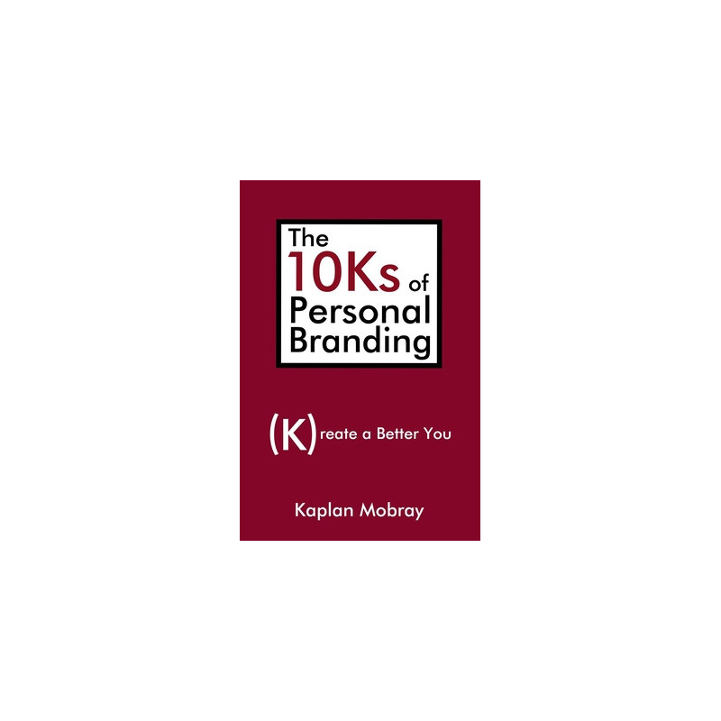 The 10Ks of Personal Branding: Create a Better You