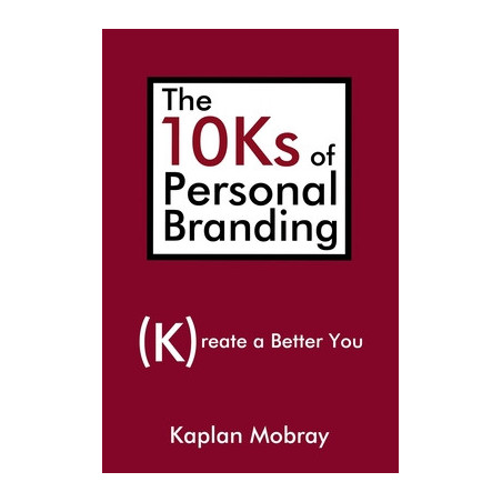 The 10Ks of Personal Branding: Create a Better You