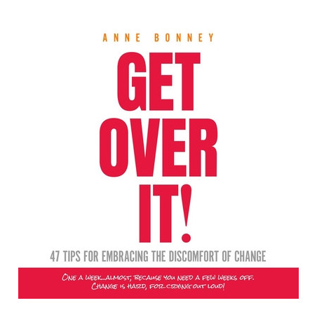 Get Over It: 47 Tips for Embracing the Discomfort of Change