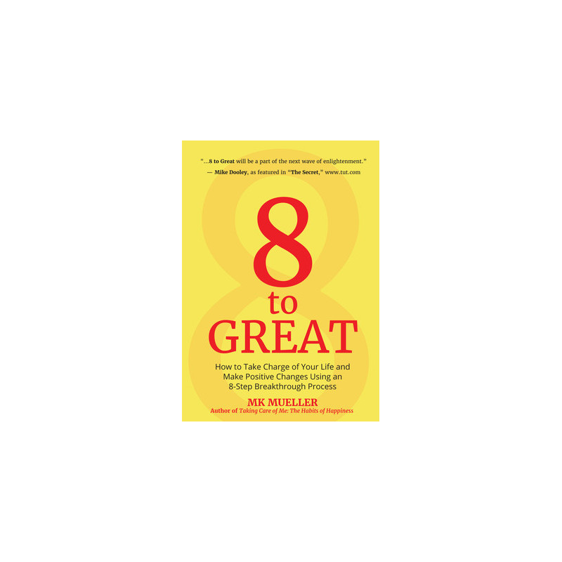 8 to Great: How to Take Charge of Your Life and Make Positive Changes Using an 8-Step Breakthrough Process (Inspiration, Resilie