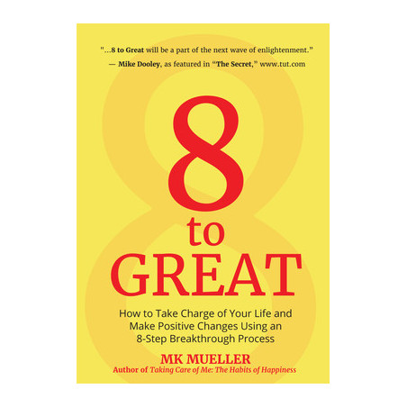 8 to Great: How to Take Charge of Your Life and Make Positive Changes Using an 8-Step Breakthrough Process (Inspiration, Resilie