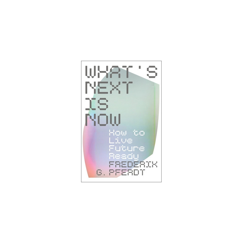 What's Next Is Now: How to Live Future Ready