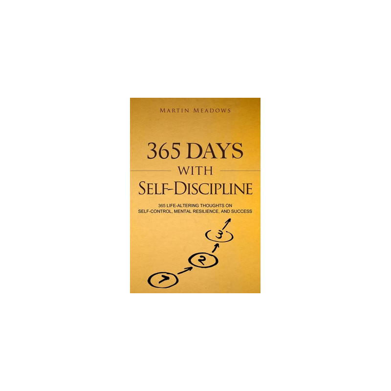 365 Days With Self-Discipline: 365 Life-Altering Thoughts on Self-Control, Mental Resilience, and Success