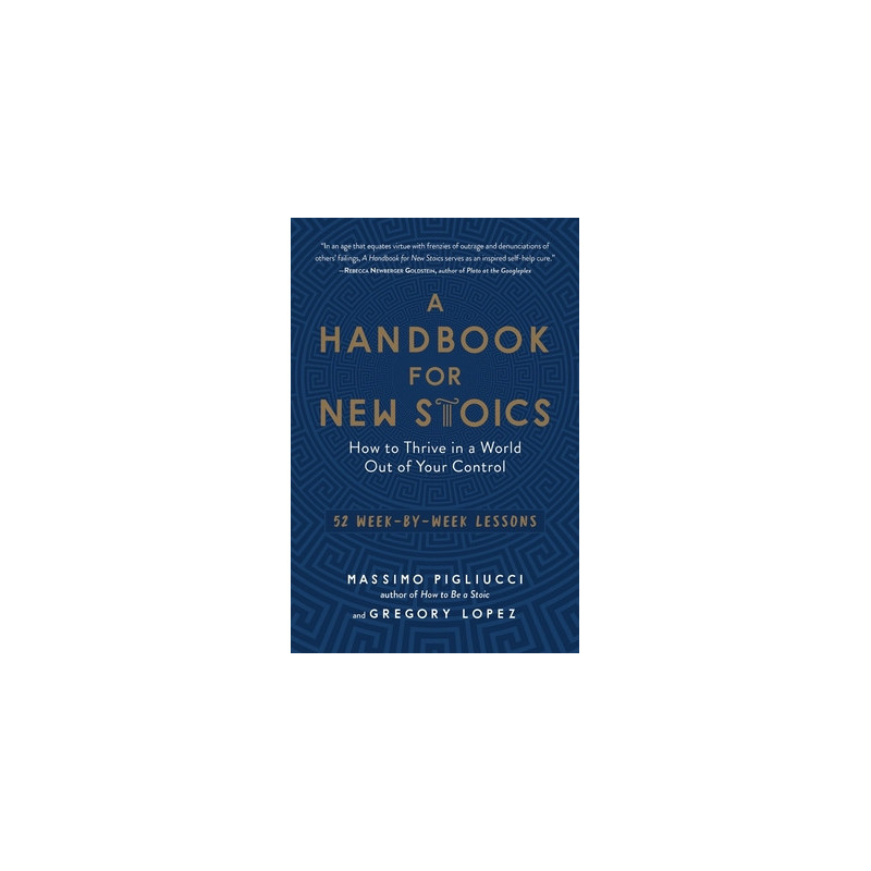 A Handbook for New Stoics: How to Thrive in a World Out of Your Control - 52 Week-By-Week Lessons