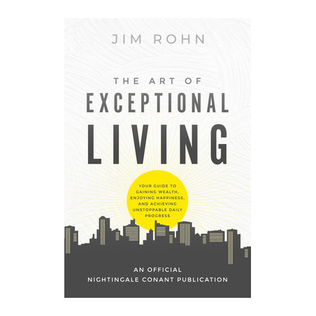 The Art of Exceptional Living: Your Guide to Gaining Wealth, Enjoying Happiness, and Achieving Unstoppable Daily Progress