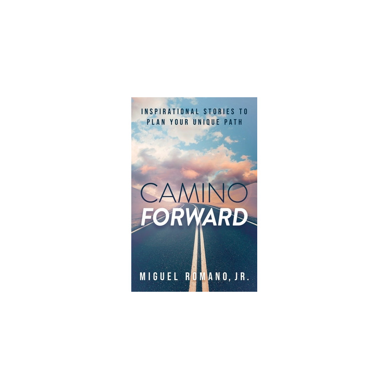 Camino Forward: Inspirational Stories to Plan Your Unique Path