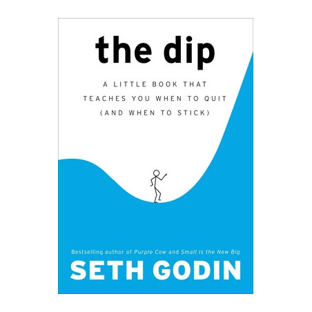 The Dip: A Little Book That Teaches You When to Quit (and When to Stick)