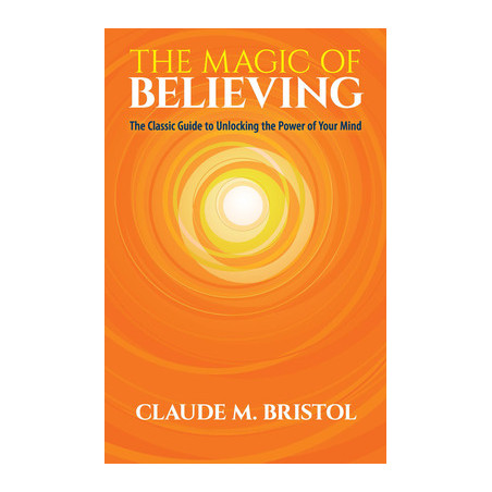 The Magic of Believing: The Classic Guide to Unlocking the Power of Your Mind