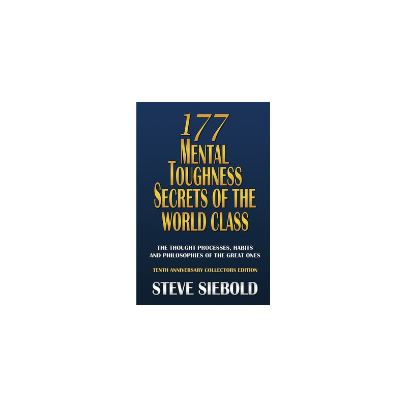 177 Mental Toughness Secrets of the World Class: The Thought Processes, Habits and Philosophies of the Great Ones