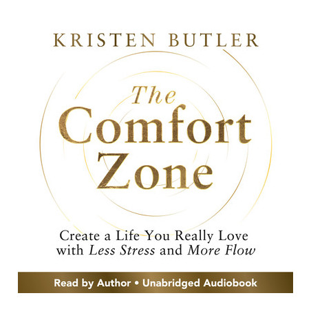 The Comfort Zone: Create a Life You Really Love with Less Stress and More Flow