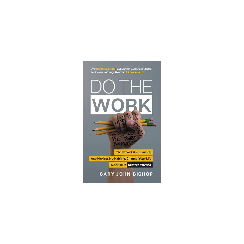 Do the Work: The Official Unrepentant, Ass-Kicking, No-Kidding, Change-Your-Life Sidekick to Unfu*k Yourself