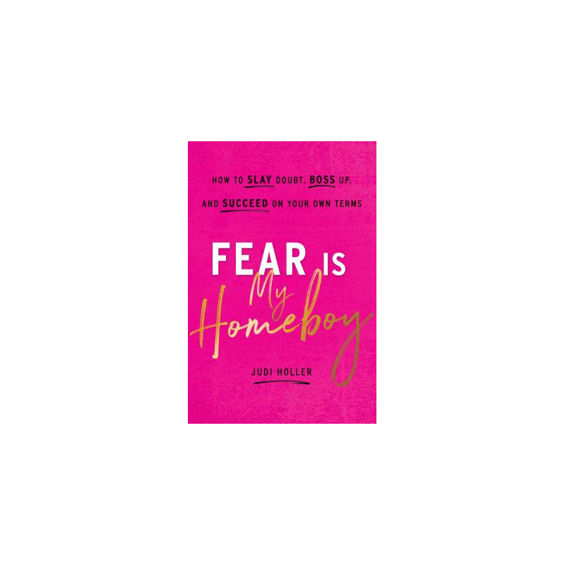 Fear Is My Homeboy: How to Slay Doubt, Boss Up, and Succeed on Your Own Terms